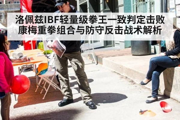 洛佩兹IBF轻量级拳王一致判定击败康梅重拳组合与防守反击战术解析