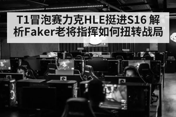 T1冒泡赛力克HLE挺进S16 解析Faker老将指挥如何扭转战局
